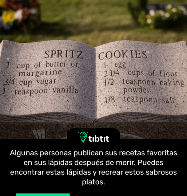 Algunas personas publican sus recetas favoritas en sus lápidas después de morir. Puedes encontrar estas lápidas y recrear estos sabrosos platos.