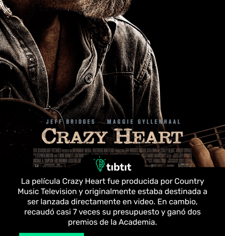 La película Crazy Heart fue producida por Country Music Television y originalmente estaba destinada a ser lanzada directamente en video. En cambio, recaudó casi 7 veces su presupuesto y ganó dos premios de la Academia.
