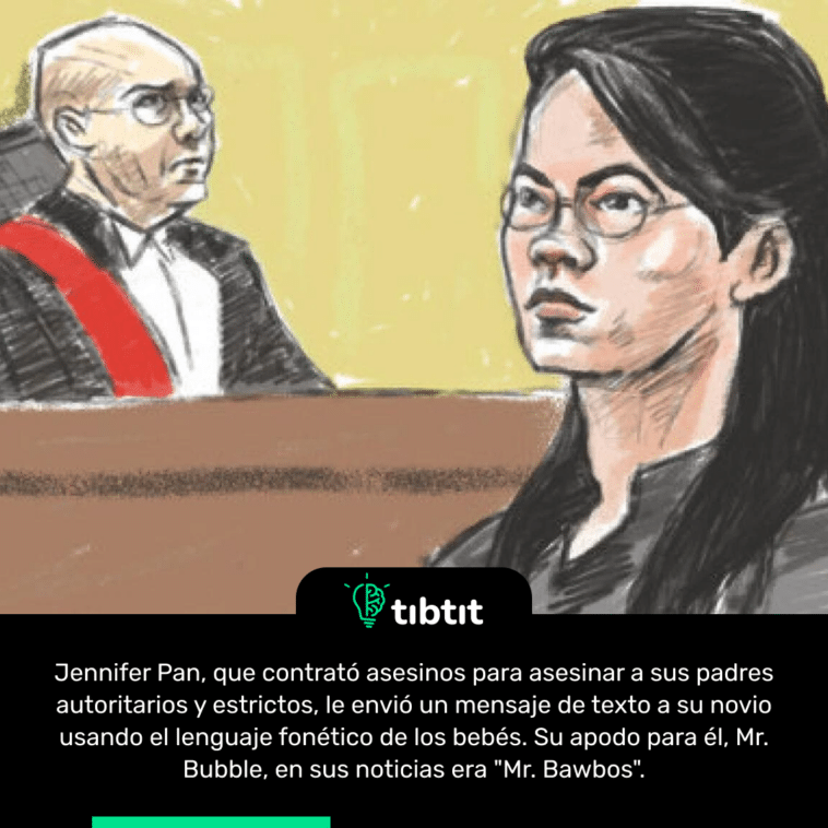 Jennifer Pan, que contrató asesinos para asesinar a sus padres autoritarios y estrictos, le envió un mensaje de texto a su novio usando el lenguaje fonético de los bebés. Su apodo para él, Mr. Bubble, en sus noticias era "Mr. Bawbos".