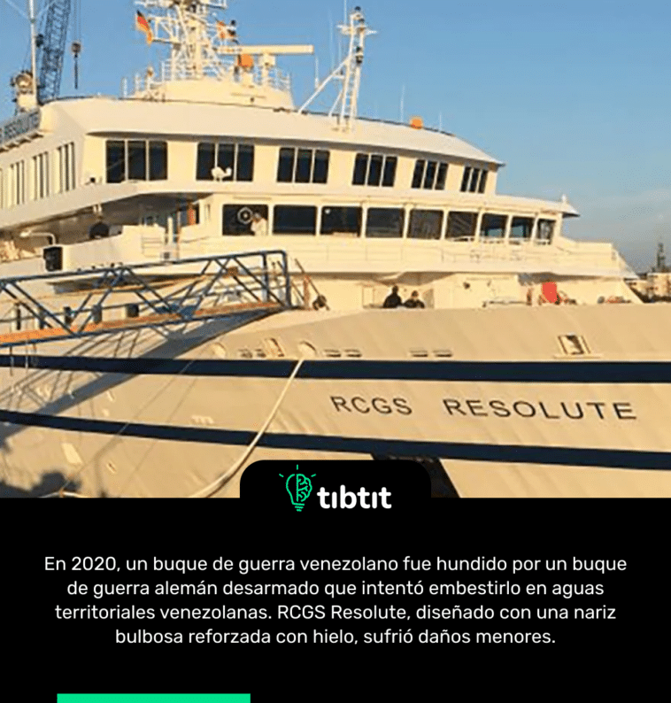 En 2020, un buque de guerra venezolano fue hundido por un buque de guerra alemán desarmado que intentó embestirlo en aguas territoriales venezolanas. RCGS Resolute, diseñado con una nariz bulbosa reforzada con hielo, sufrió daños menores.