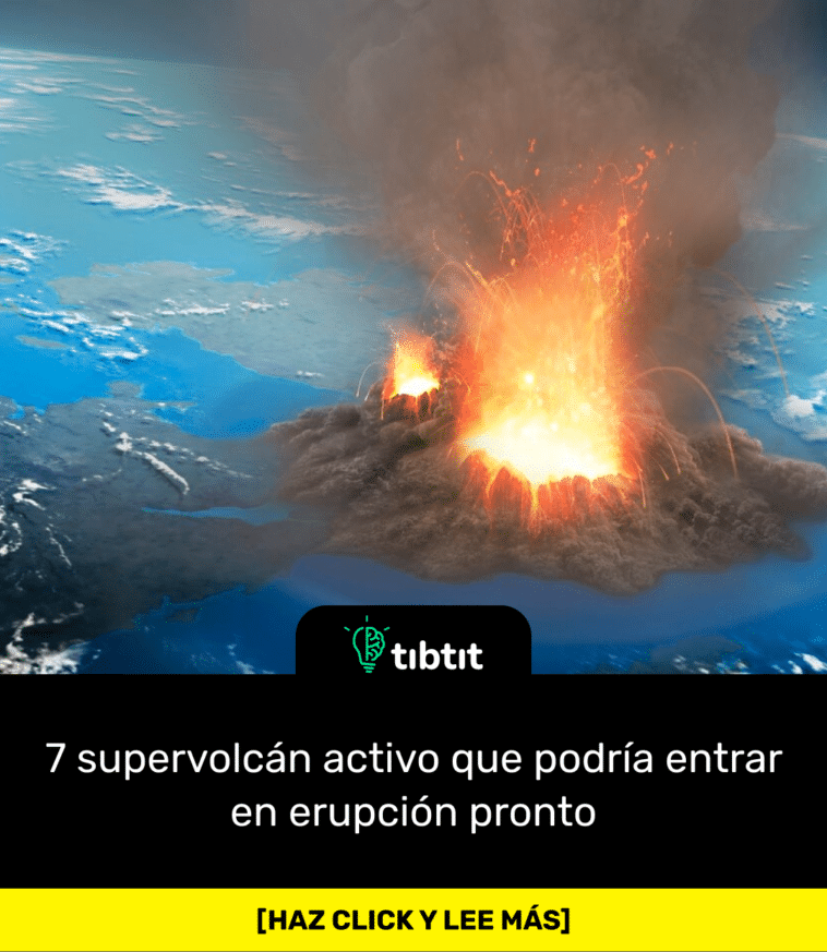 7 supervolcán activo que podría entrar en erupción pronto