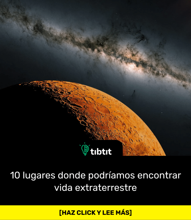 10 lugares donde podríamos encontrar vida extraterrestre