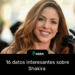 16 datos interesantes sobre Shakira