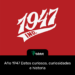 Año 1947 Datos curiosos, curiosidades e historia