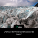 ¿Por qué terminó la última edad de hielo?